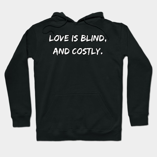 Love is blind, and costly. A Sarcastic Valentines Day Quote Hoodie by DivShot 